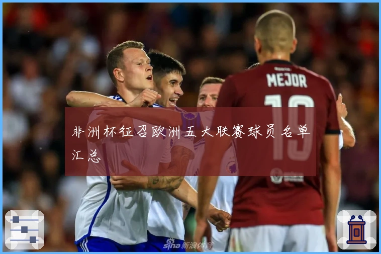 非洲杯征召欧洲五大联赛球员名单汇总