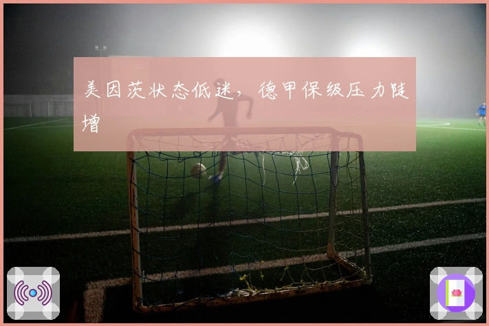 美因茨状态低迷，德甲保级压力陡增